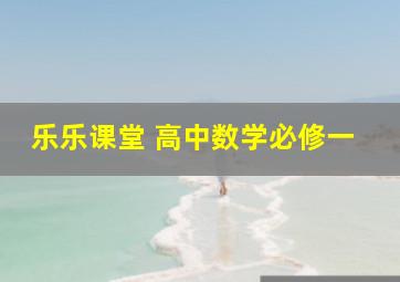 乐乐课堂 高中数学必修一